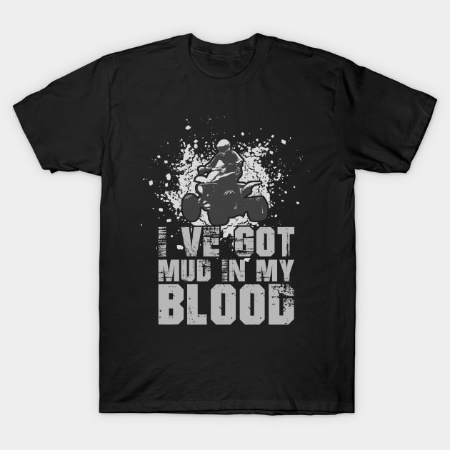 I've Got Mud In My Blood - Quad Bike Motorbike T-Shirt by fromherotozero